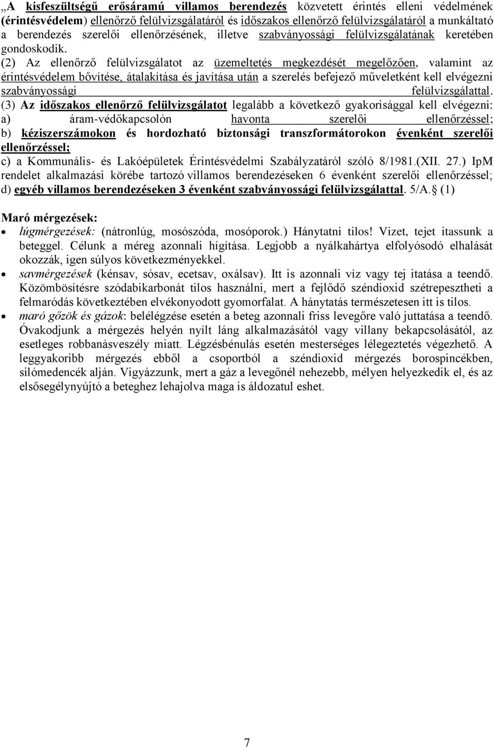 (2) Az ellenőrző felülvizsgálatot az üzemeltetés megkezdését megelőzően, valamint az érintésvédelem bővítése, átalakítása és javítása után a szerelés befejező műveletként kell elvégezni