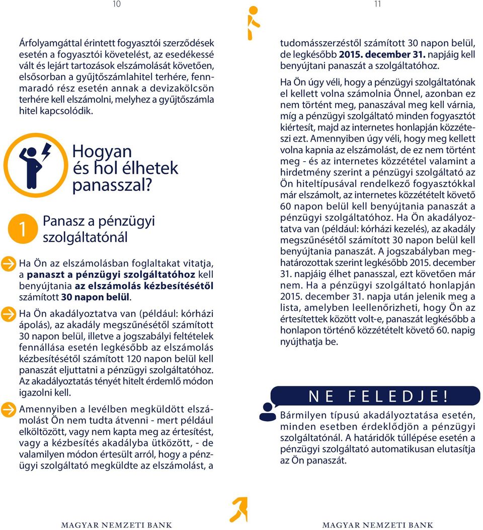 Panasz a pénzügyi szolgáltatónál Ha Ön аz elszámolásban foglaltakat vitatja, a panaszt а pénzügyi szolgáltatóhoz kell benyújtania az elszámolás kézbesítésétől számított 30 napon belül.