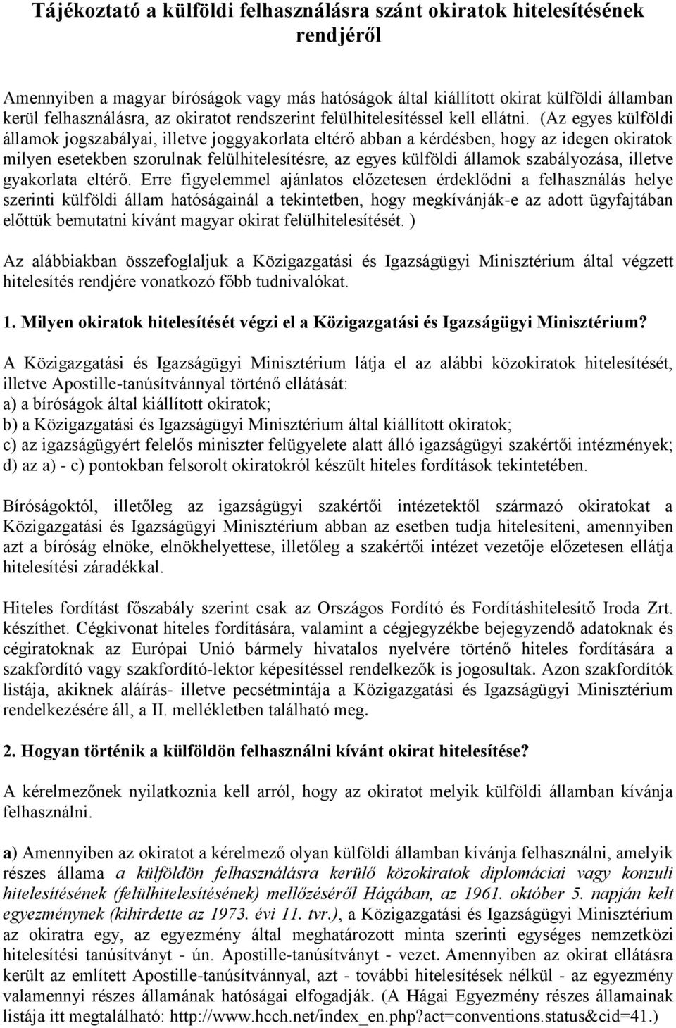 (Az egyes külföldi államok jogszabályai, illetve joggyakorlata eltérő abban a kérdésben, hogy az idegen okiratok milyen esetekben szorulnak felülhitelesítésre, az egyes külföldi államok szabályozása,