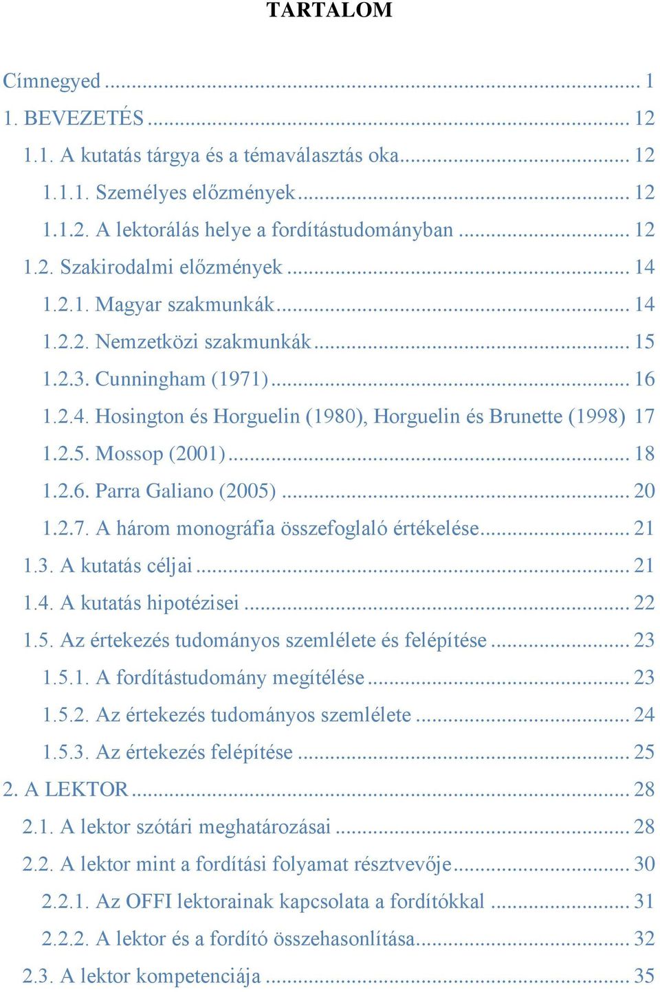 2.6. Parra Galiano (2005)... 20 1.2.7. A három monográfia összefoglaló értékelése... 21 1.3. A kutatás céljai... 21 1.4. A kutatás hipotézisei... 22 1.5. Az értekezés tudományos szemlélete és felépítése.