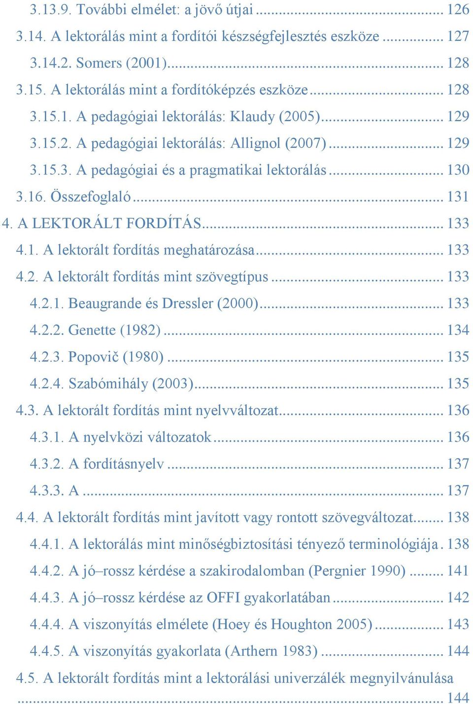.. 133 4.2. A lektorált fordítás mint szövegtípus... 133 4.2.1. Beaugrande és Dressler (2000)... 133 4.2.2. Genette (1982)... 134 4.2.3. Popovič (1980)... 135 4.2.4. Szabómihály (2003)... 135 4.3. A lektorált fordítás mint nyelvváltozat.