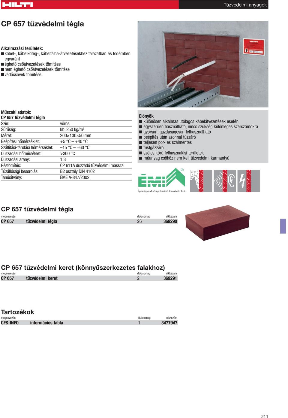 250 kg/m 3 Méret: 200 130 50 mm Beépítési hômérséklet: +5 C +40 C Szállítási-tárolási hômérséklet: 15 C +60 C Duzzadási hômérséklet: >300 C Duzzadási arány: 1:3 Réstömítés: CP 611A duzzadó tûzvédelmi