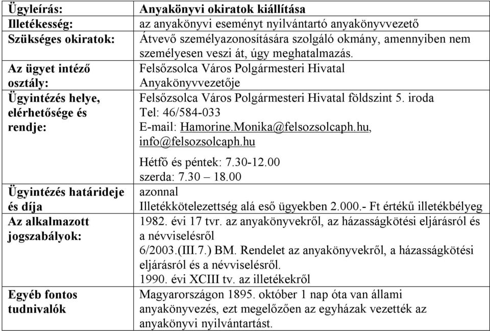 Felsőzsolca Város Polgármesteri Hivatal Anyakönyvvezetője Felsőzsolca Város Polgármesteri Hivatal földszint 5. iroda szerda: 7.30 18.00 azonnal Illetékkötelezettség alá eső ügyekben 2.000.