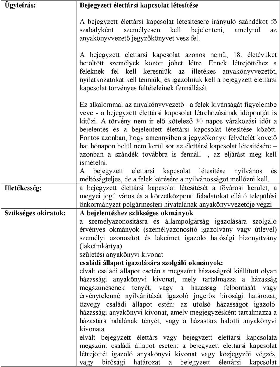 Ennek létrejöttéhez a feleknek fel kell keresniük az illetékes anyakönyvvezetőt, nyilatkozatokat kell tenniük, és igazolniuk kell a bejegyzett élettársi kapcsolat törvényes feltételeinek fennállását