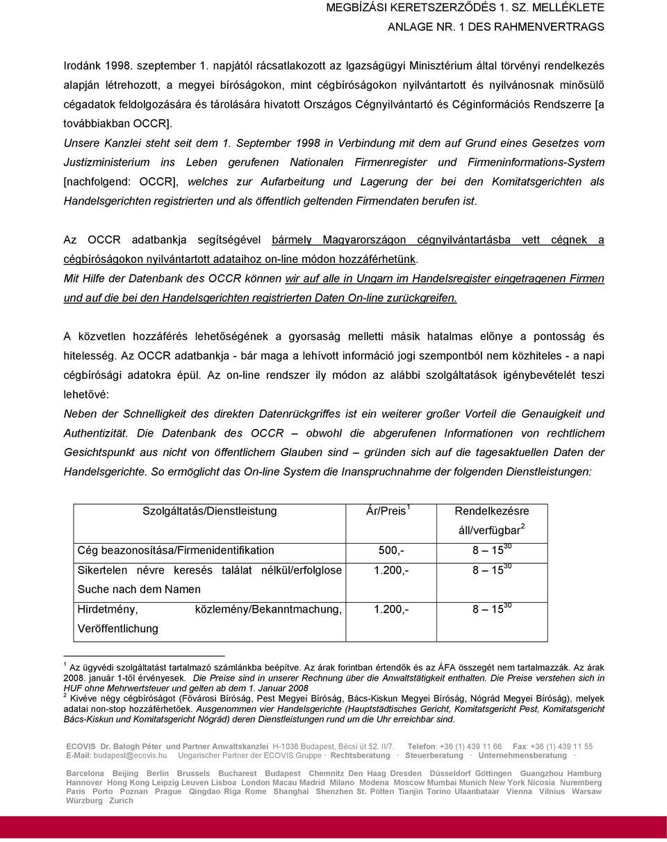 feldolgozására és tárolására hivatott Országos Cégnyilvántartó és Céginformációs Rendszerre [a továbbiakban OCCR]. Unsere Kanzlei steht seit dem 1.