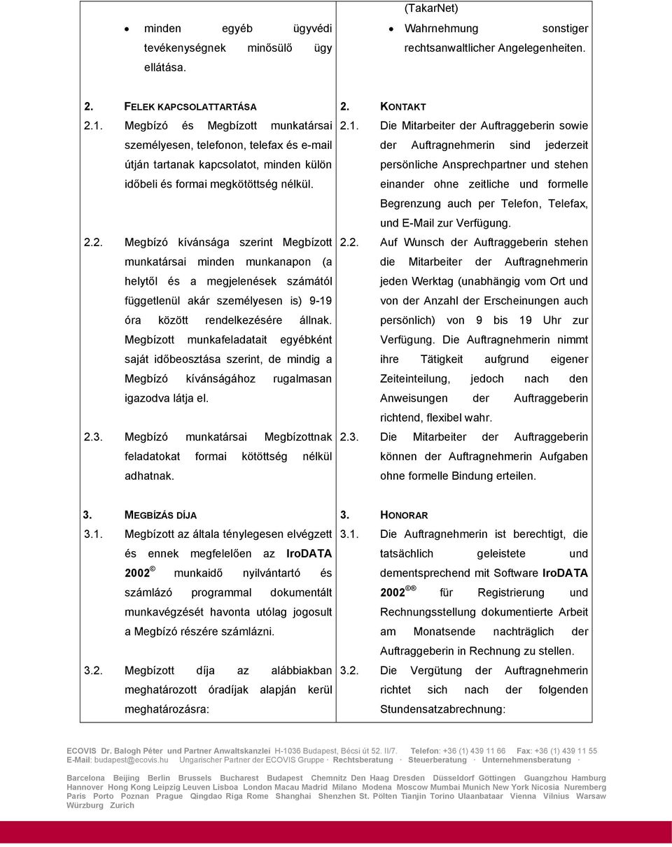 2. Megbízó kívánsága szerint Megbízott munkatársai minden munkanapon (a helytől és a megjelenések számától függetlenül akár személyesen is) 9-19 óra között rendelkezésére állnak.