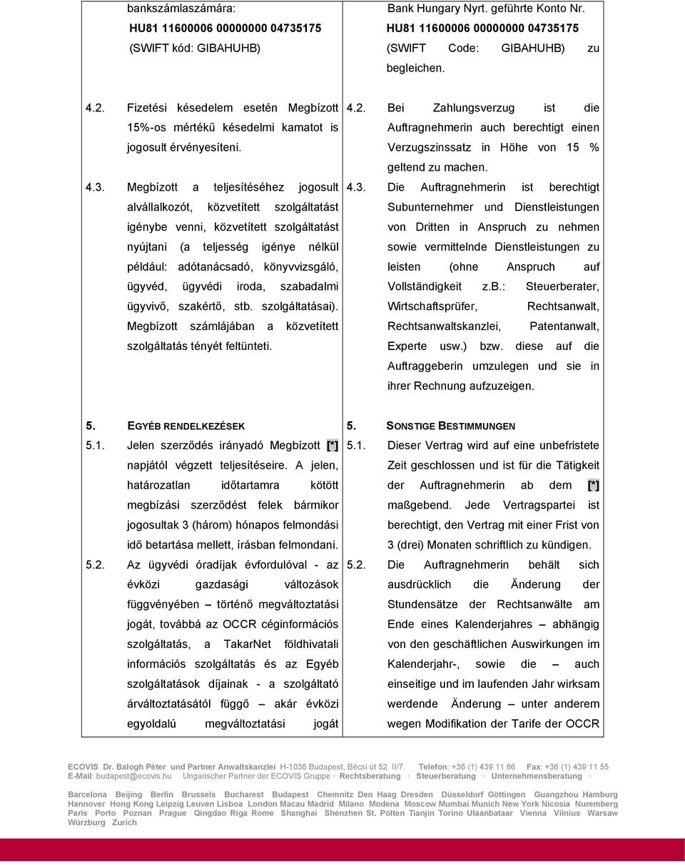 Megbízott a teljesítéséhez jogosult alvállalkozót, közvetített szolgáltatást igénybe venni, közvetített szolgáltatást nyújtani (a teljesség igénye nélkül például: adótanácsadó, könyvvizsgáló, ügyvéd,