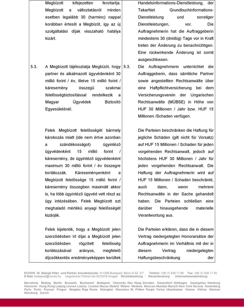 A Megbízott tájékoztatja Megbízót, hogy partner és alkalmazott ügyvédenként 30 millió forint / év, illetve 15 millió forint / káresemény összegű szakmai felelősségbiztosítással rendelkezik a Magyar