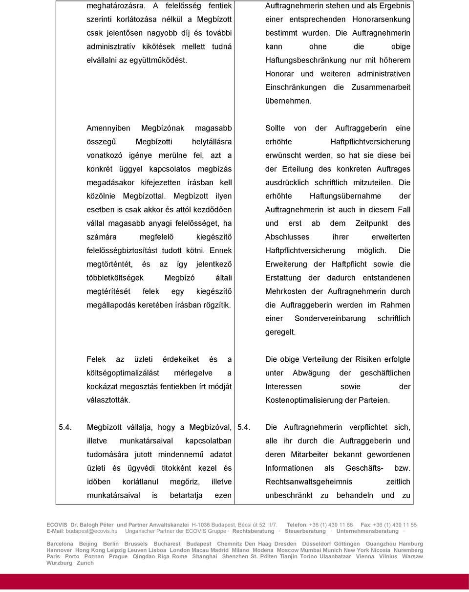 Die Auftragnehmerin kann ohne die obige Haftungsbeschränkung nur mit höherem Honorar und weiteren administrativen Einschränkungen die Zusammenarbeit übernehmen.