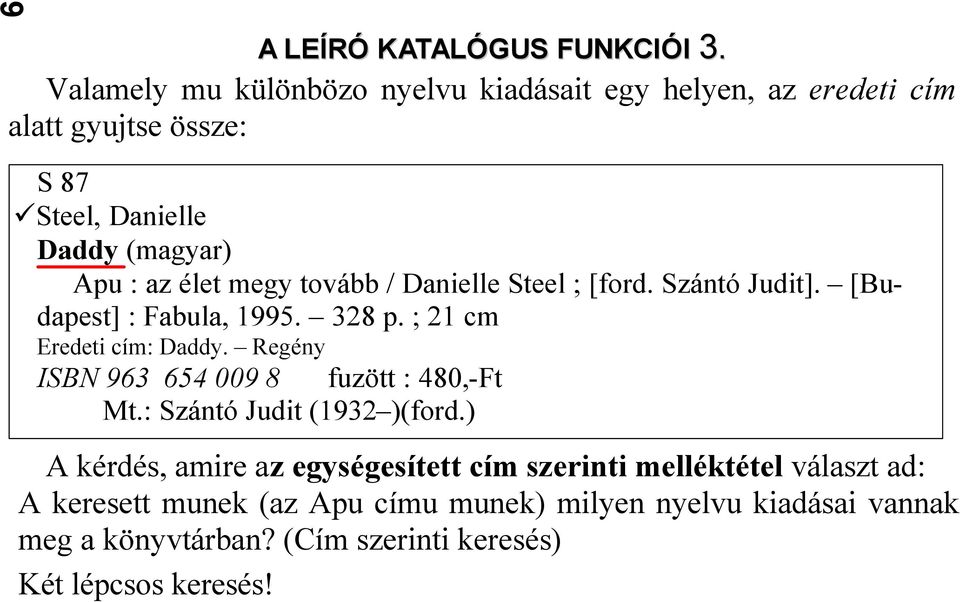 megy tovább / Danielle Steel ; [ford. Szántó Judit]. [Budapest] : Fabula, 1995. 328 p. ; 21 cm Eredeti cím: Daddy.