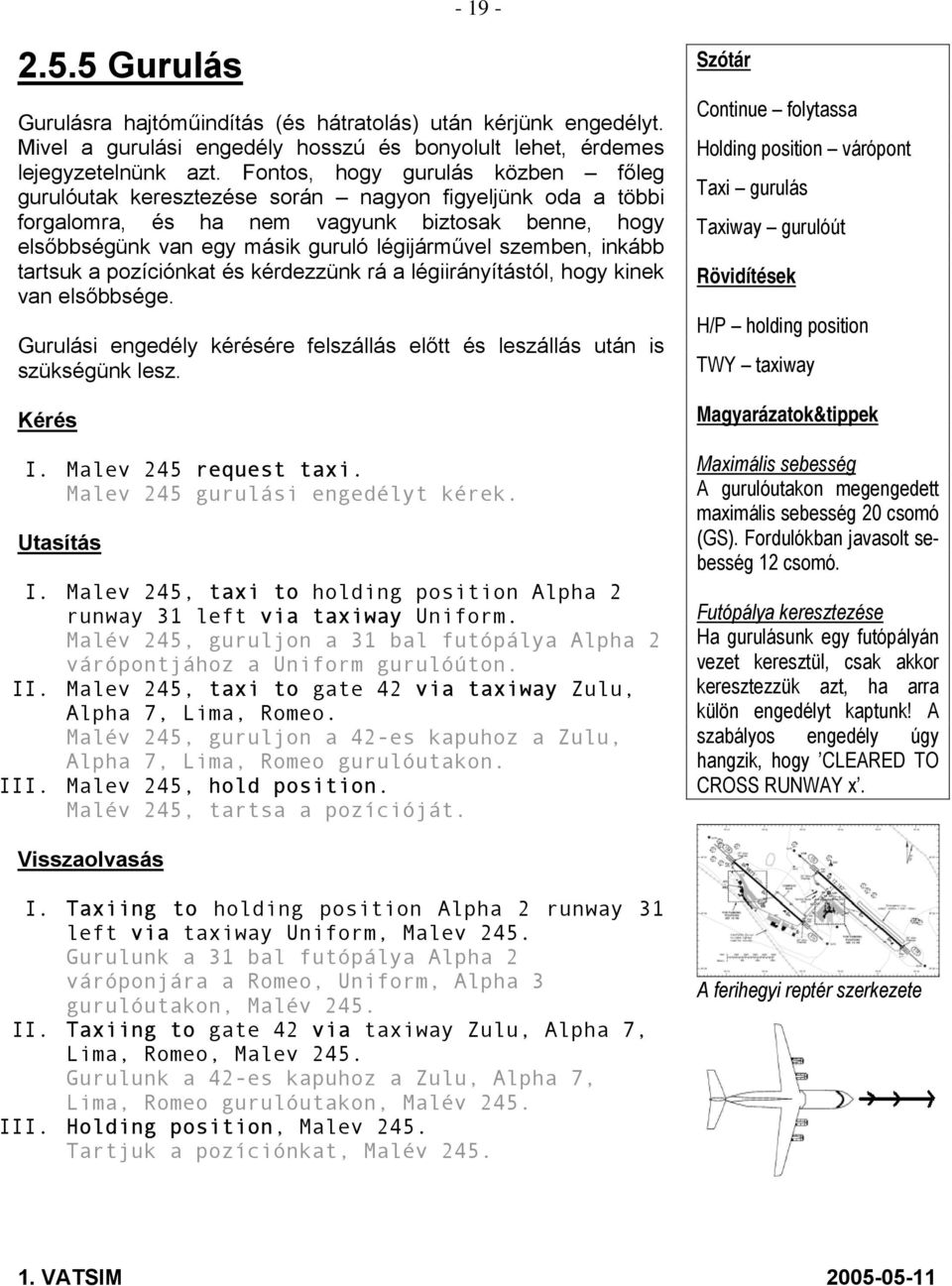szemben, inkább tartsuk a pozíciónkat és kérdezzünk rá a légiirányítástól, hogy kinek van elsőbbsége. Gurulási engedély kérésére felszállás előtt és leszállás után is szükségünk lesz. Kérés I.