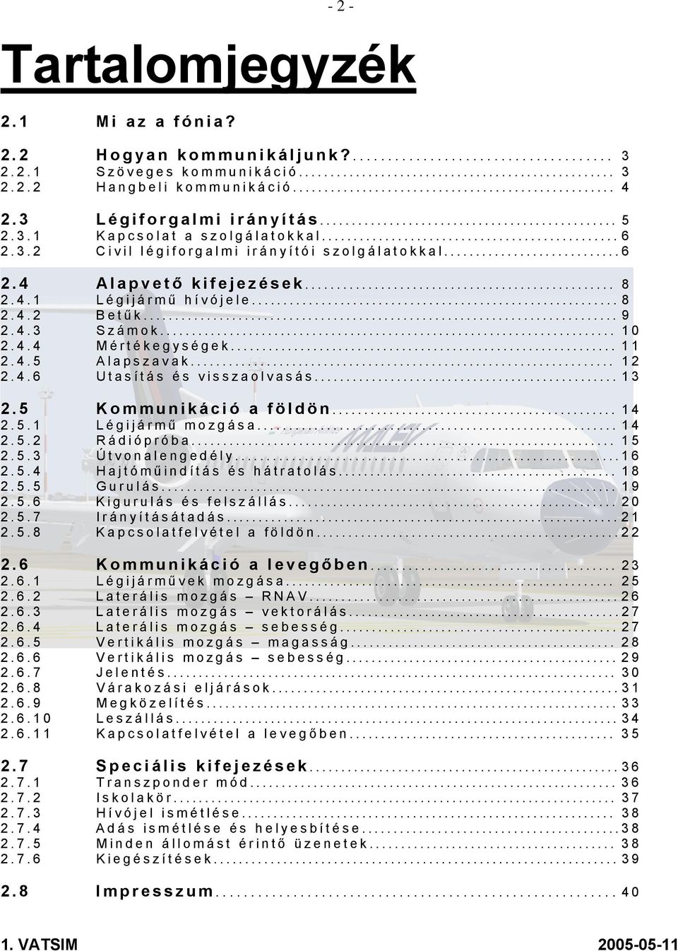 .. 12 2.4.6 Utasítás és visszaolvasás... 13 2.5 Kommunikáció a földön... 14 2.5.1 Légijármű mozgása... 14 2.5.2 Rádiópróba... 15 2.5.3 Útvonalengedély...16 2.5.4 Hajtómű indítás és hátratolás... 18 2.