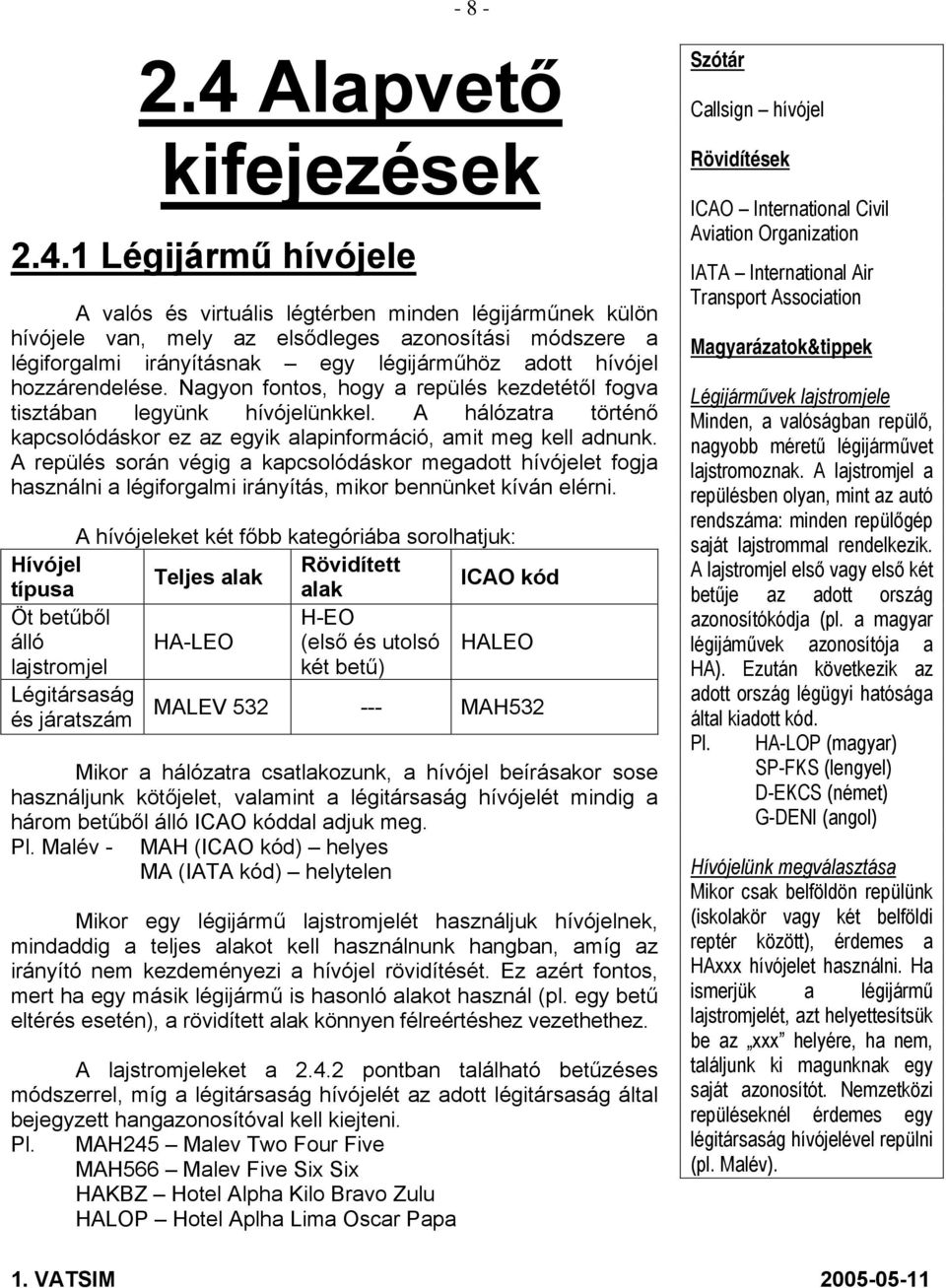 1 Légijármű hívójele A valós és virtuális légtérben minden légijárműnek külön hívójele van, mely az elsődleges azonosítási módszere a légiforgalmi irányításnak egy légijárműhöz adott hívójel