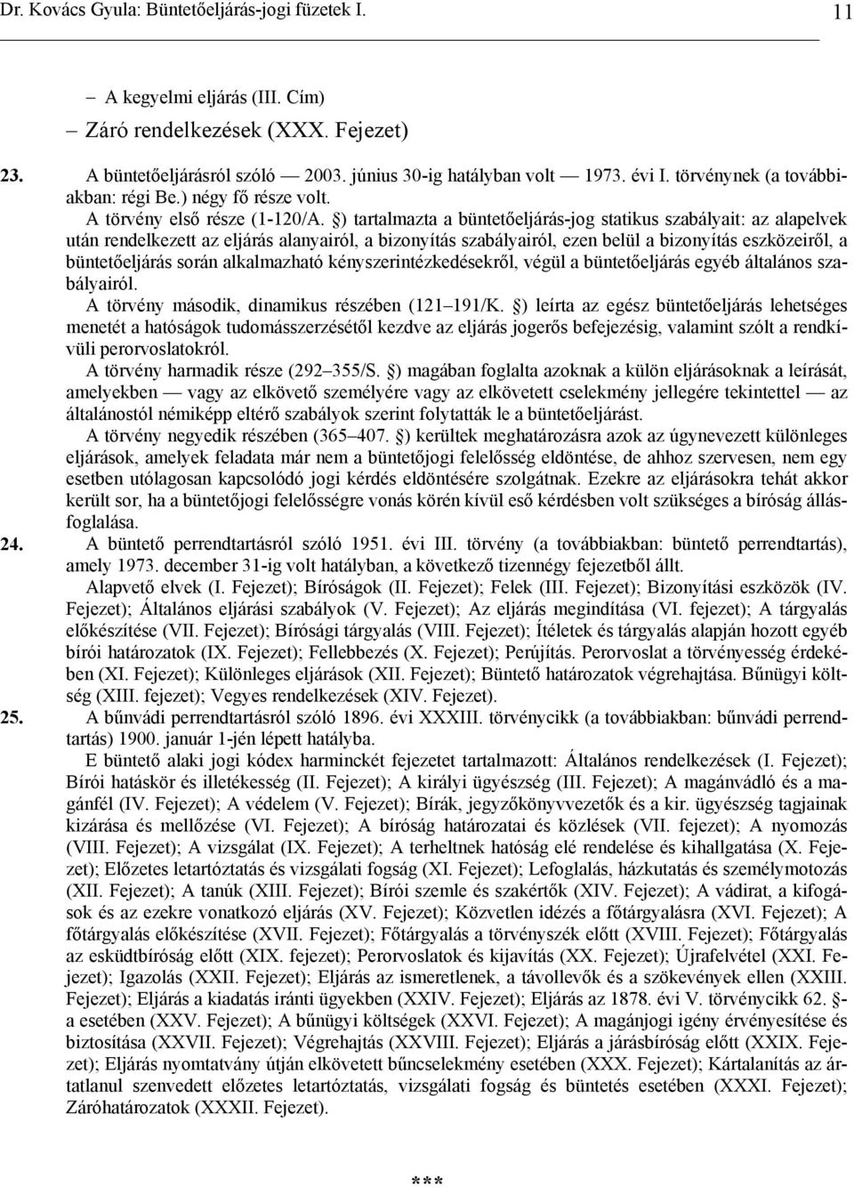 ) tartalmazta a büntetőeljárás-jog statikus szabályait: az alapelvek után rendelkezett az eljárás alanyairól, a bizonyítás szabályairól, ezen belül a bizonyítás eszközeiről, a büntetőeljárás során
