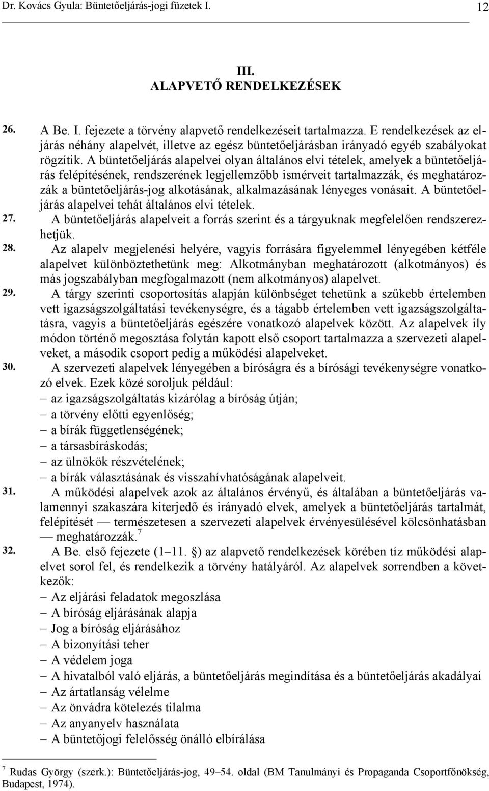A büntetőeljárás alapelvei olyan általános elvi tételek, amelyek a büntetőeljárás felépítésének, rendszerének legjellemzőbb ismérveit tartalmazzák, és meghatározzák a büntetőeljárás-jog alkotásának,