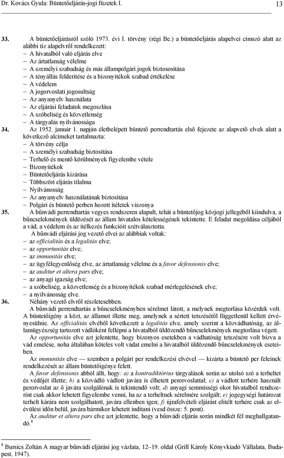 tényállás felderítése és a bizonyítékok szabad értékelése A védelem A jogorvoslati jogosultság Az anyanyelv használata Az eljárási feladatok megoszlása A szóbeliség és közvetlenség A tárgyalás