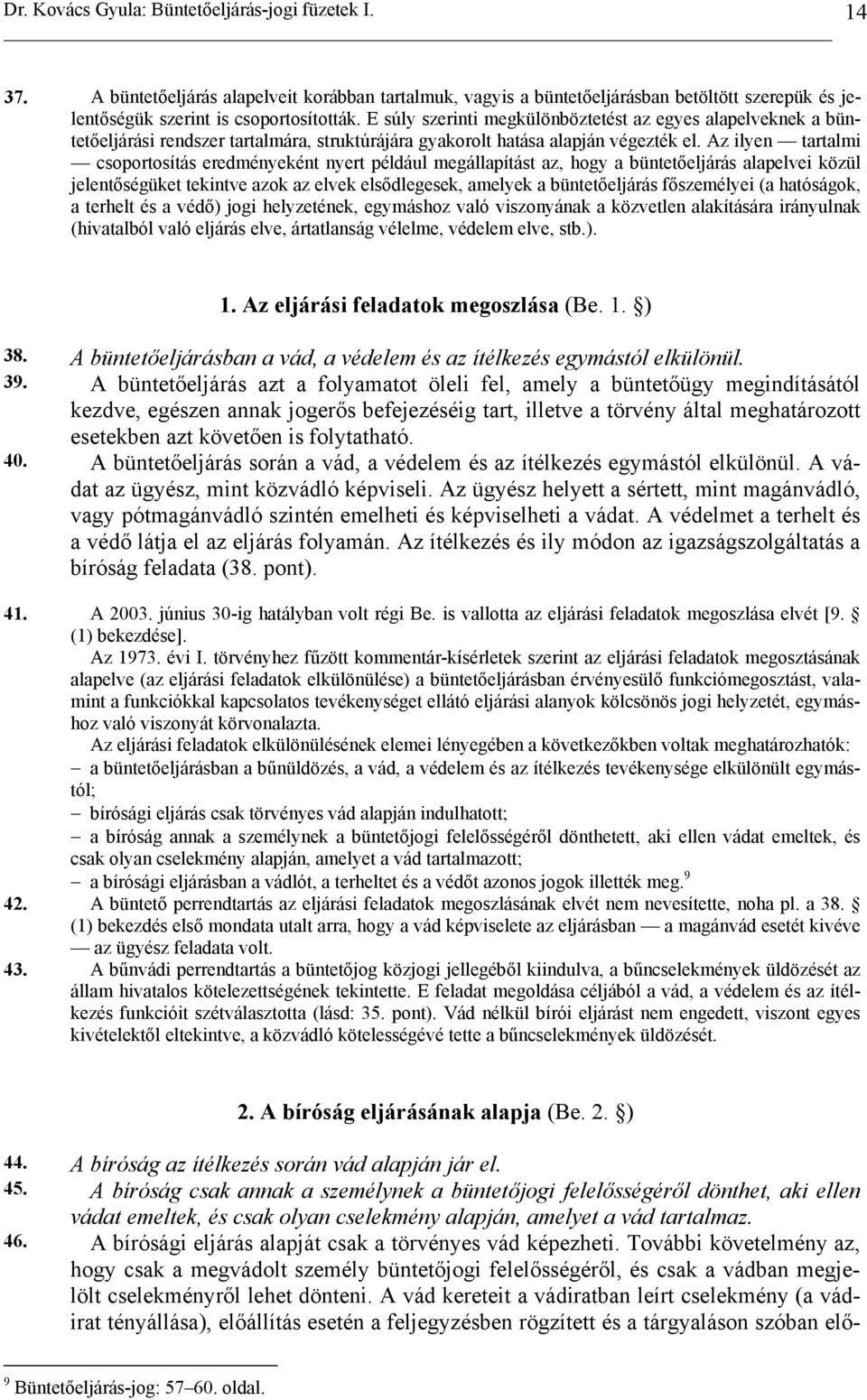 Az ilyen tartalmi csoportosítás eredményeként nyert például megállapítást az, hogy a büntetőeljárás alapelvei közül jelentőségüket tekintve azok az elvek elsődlegesek, amelyek a büntetőeljárás