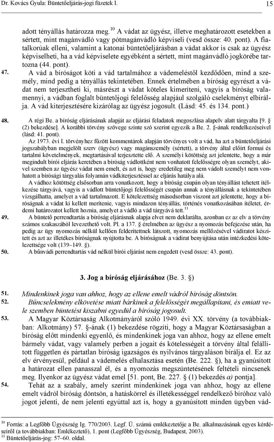 A vád a bíróságot köti a vád tartalmához a vádemeléstől kezdődően, mind a személy, mind pedig a tényállás tekintetében.