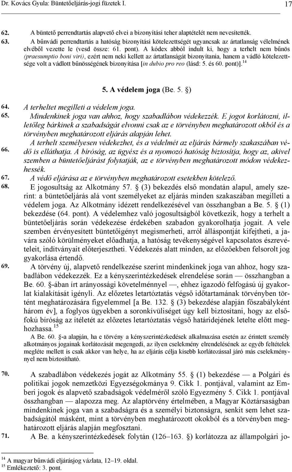 A kódex abból indult ki, hogy a terhelt nem bűnös (praesumptio boni viri), ezért nem neki kellett az ártatlanságát bizonyítania, hanem a vádló kötelezettsége volt a vádlott bűnösségének bizonyítása
