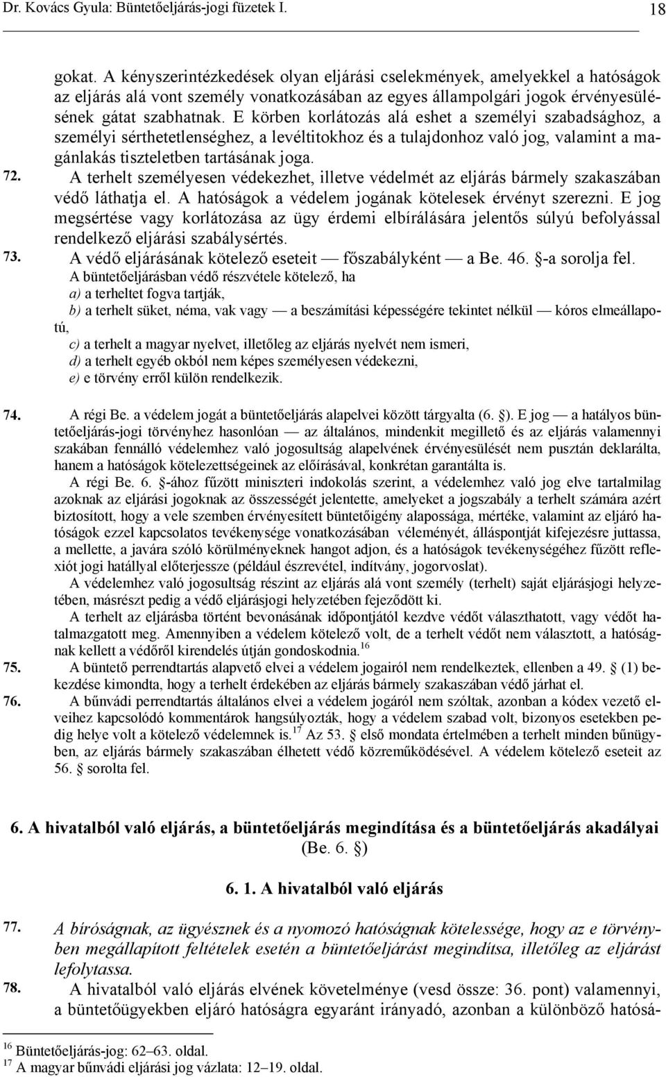 A terhelt személyesen védekezhet, illetve védelmét az eljárás bármely szakaszában védő láthatja el. A hatóságok a védelem jogának kötelesek érvényt szerezni.