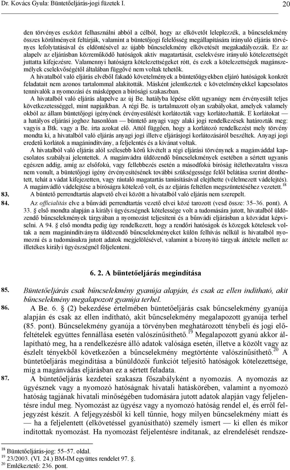 Ez az alapelv az eljárásban közreműködő hatóságok aktív magatartását, cselekvésre irányuló kötelezettségét juttatta kifejezésre.