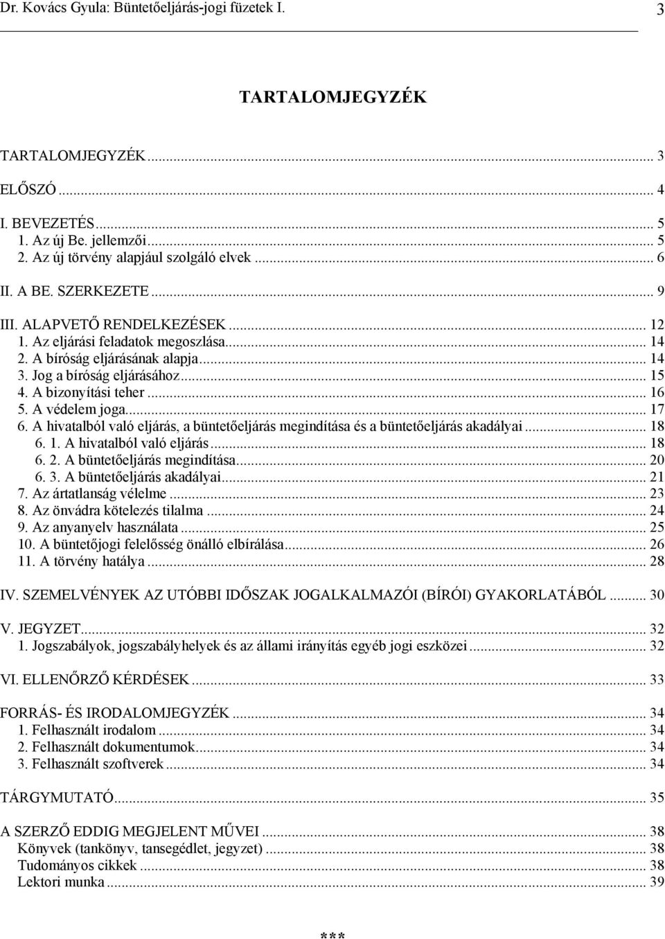 A hivatalból való eljárás, a büntetőeljárás megindítása és a büntetőeljárás akadályai... 18 6. 1. A hivatalból való eljárás... 18 6. 2. A büntetőeljárás megindítása... 20 6. 3.