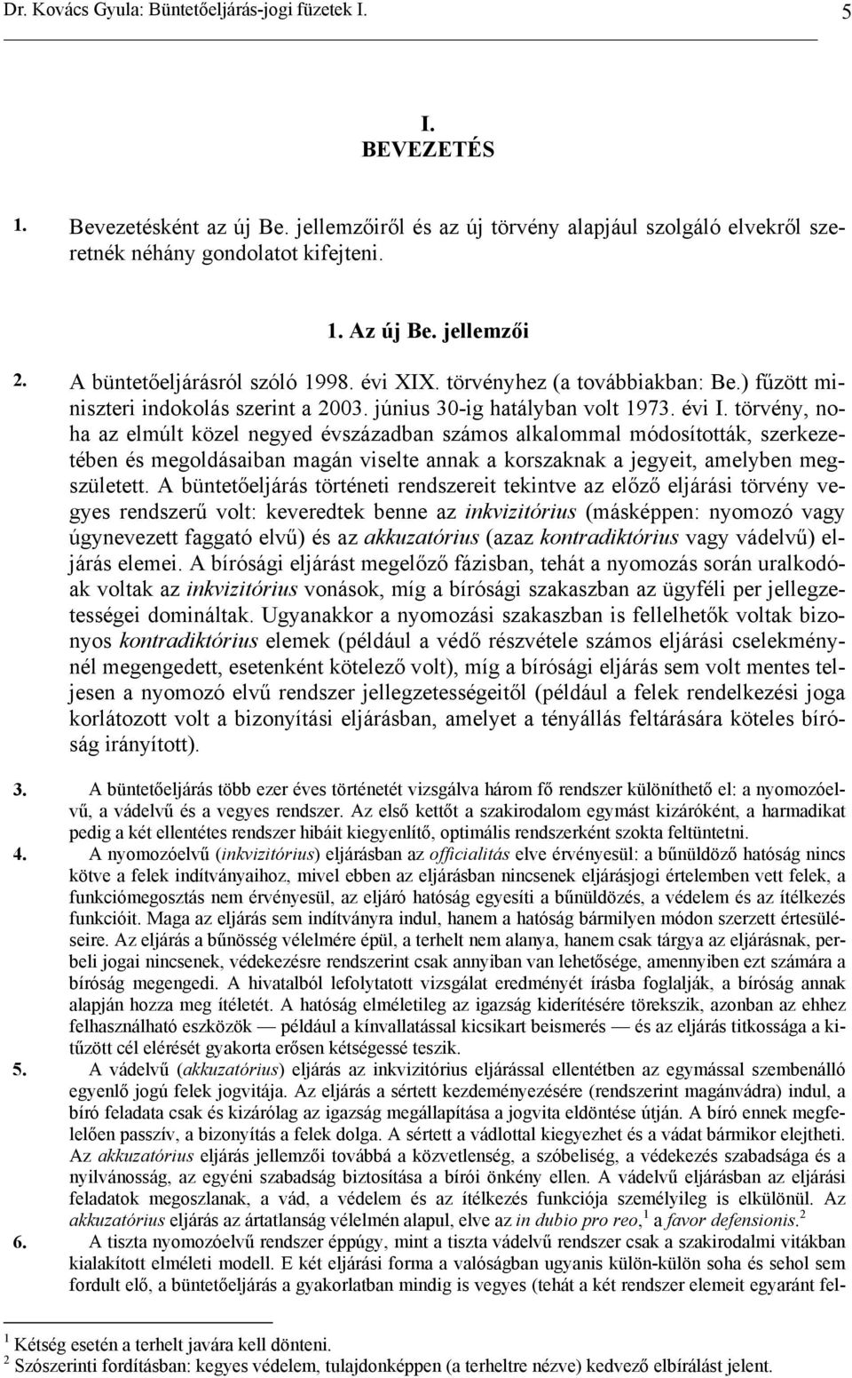 törvény, noha az elmúlt közel negyed évszázadban számos alkalommal módosították, szerkezetében és megoldásaiban magán viselte annak a korszaknak a jegyeit, amelyben megszületett.