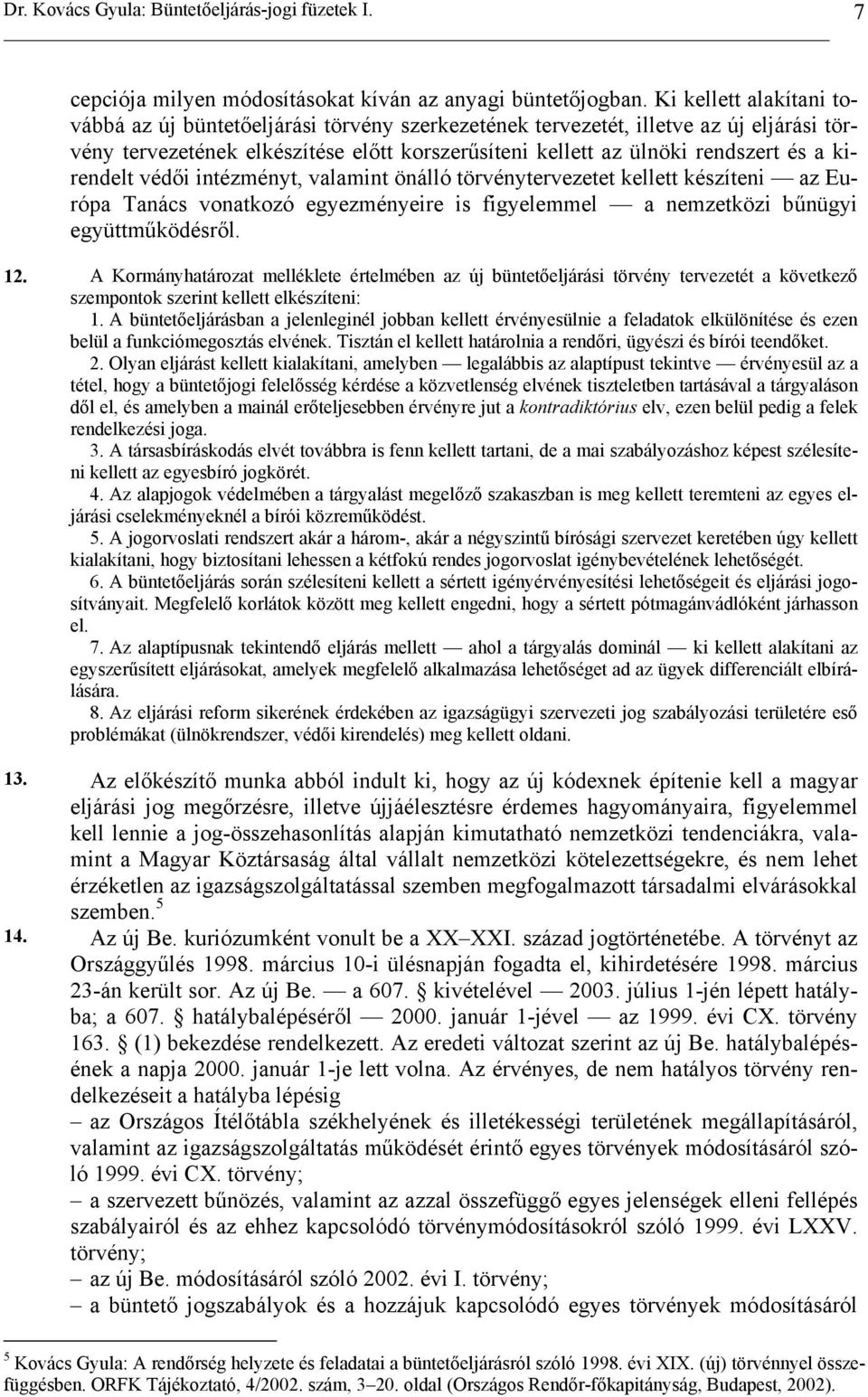 kirendelt védői intézményt, valamint önálló törvénytervezetet kellett készíteni az Európa Tanács vonatkozó egyezményeire is figyelemmel a nemzetközi bűnügyi együttműködésről. 12.