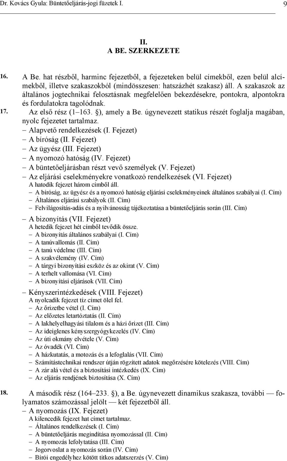 úgynevezett statikus részét foglalja magában, nyolc fejezetet tartalmaz. Alapvető rendelkezések (I. Fejezet) A bíróság (II. Fejezet) Az ügyész (III. Fejezet) A nyomozó hatóság (IV.