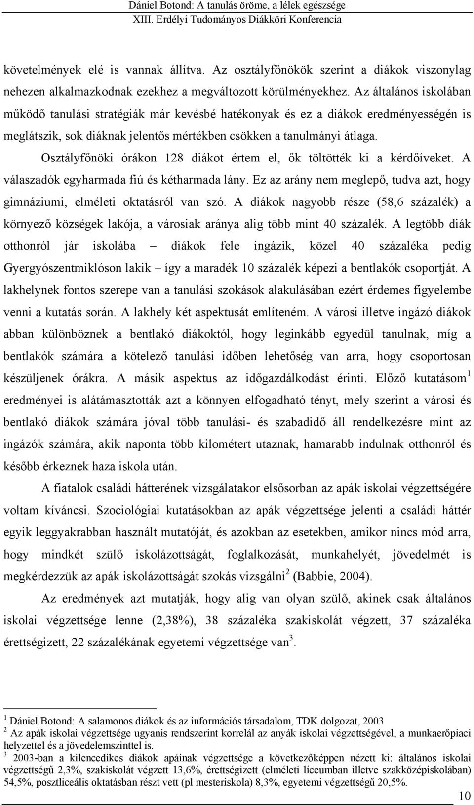 Osztályfőnöki órákon 128 diákot értem el, ők töltötték ki a kérdőíveket. A válaszadók egyharmada fiú és kétharmada lány.