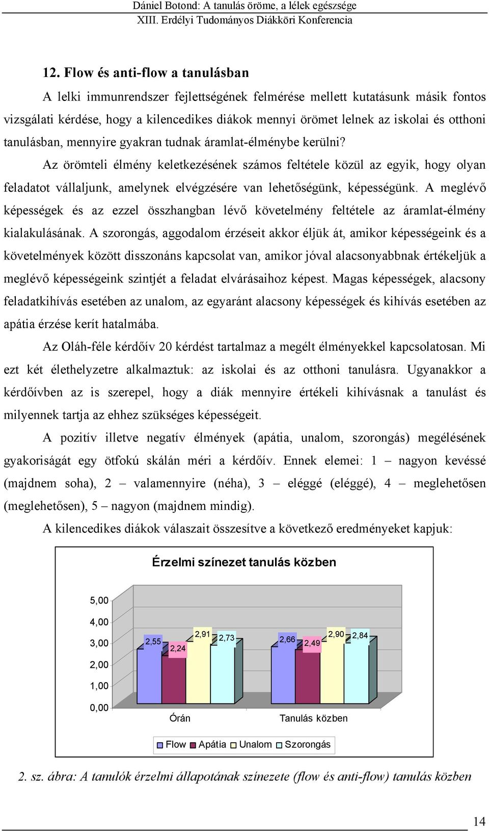 Az örömteli élmény keletkezésének számos feltétele közül az egyik, hogy olyan feladatot vállaljunk, amelynek elvégzésére van lehetőségünk, képességünk.