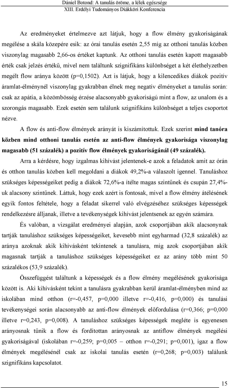 Azt is látjuk, hogy a kilencedikes diákok pozitív áramlat-élménynél viszonylag gyakrabban élnek meg negatív élményeket a tanulás során: csak az apátia, a közömbösség érzése alacsonyabb gyakoriságú