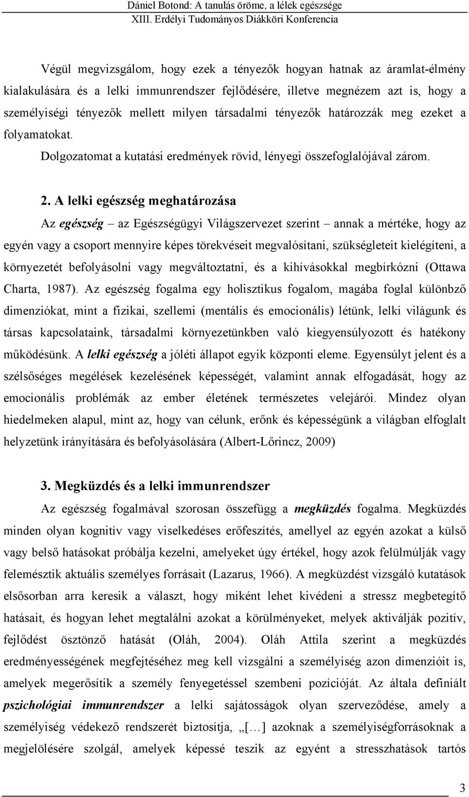 A lelki egészség meghatározása Az egészség az Egészségügyi Világszervezet szerint annak a mértéke, hogy az egyén vagy a csoport mennyire képes törekvéseit megvalósítani, szükségleteit kielégíteni, a