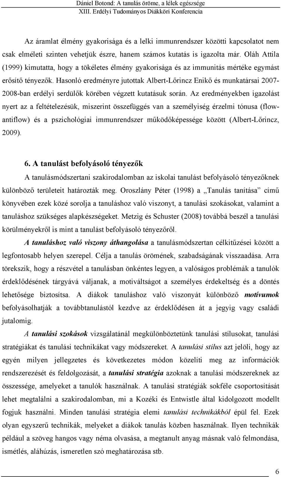 Hasonló eredményre jutottak Albert-Lőrincz Enikő és munkatársai 2007-2008-ban erdélyi serdülők körében végzett kutatásuk során.