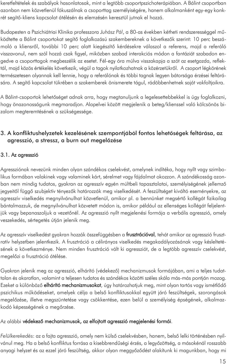 Budapesten a Pszichiátriai Klinika professzora Juhász Pál, a 80-as években kétheti rendszerességgel működtette a Bálint csoportokat segítő foglalkozású szakembereknek a következők szerint: 10 perc