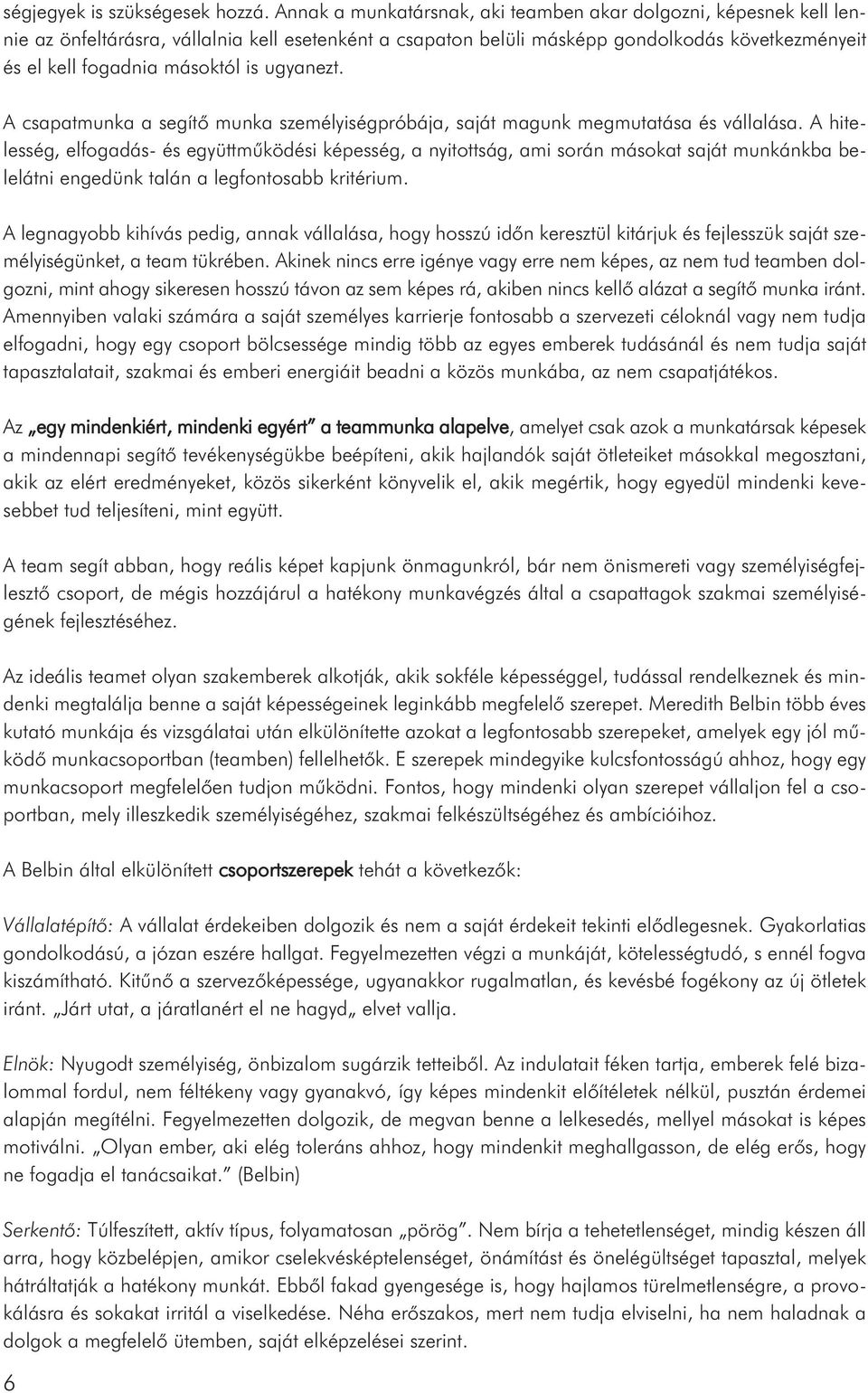 ugyanezt. A csapatmunka a segítő munka személyiségpróbája, saját magunk megmutatása és vállalása.