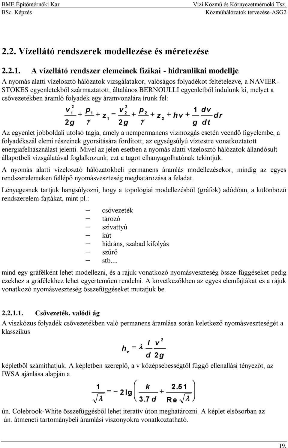 általános BERNOULLI egyenletből indulunk ki, melyet a csővezetékben áramló folyadék egy áramvonalára írunk fel: 2 1 2 2 v p v 1 z 1 2g 2g p 2 z 2 hv 1 dv g dt dr Az egyenlet jobboldali utolsó tagja,