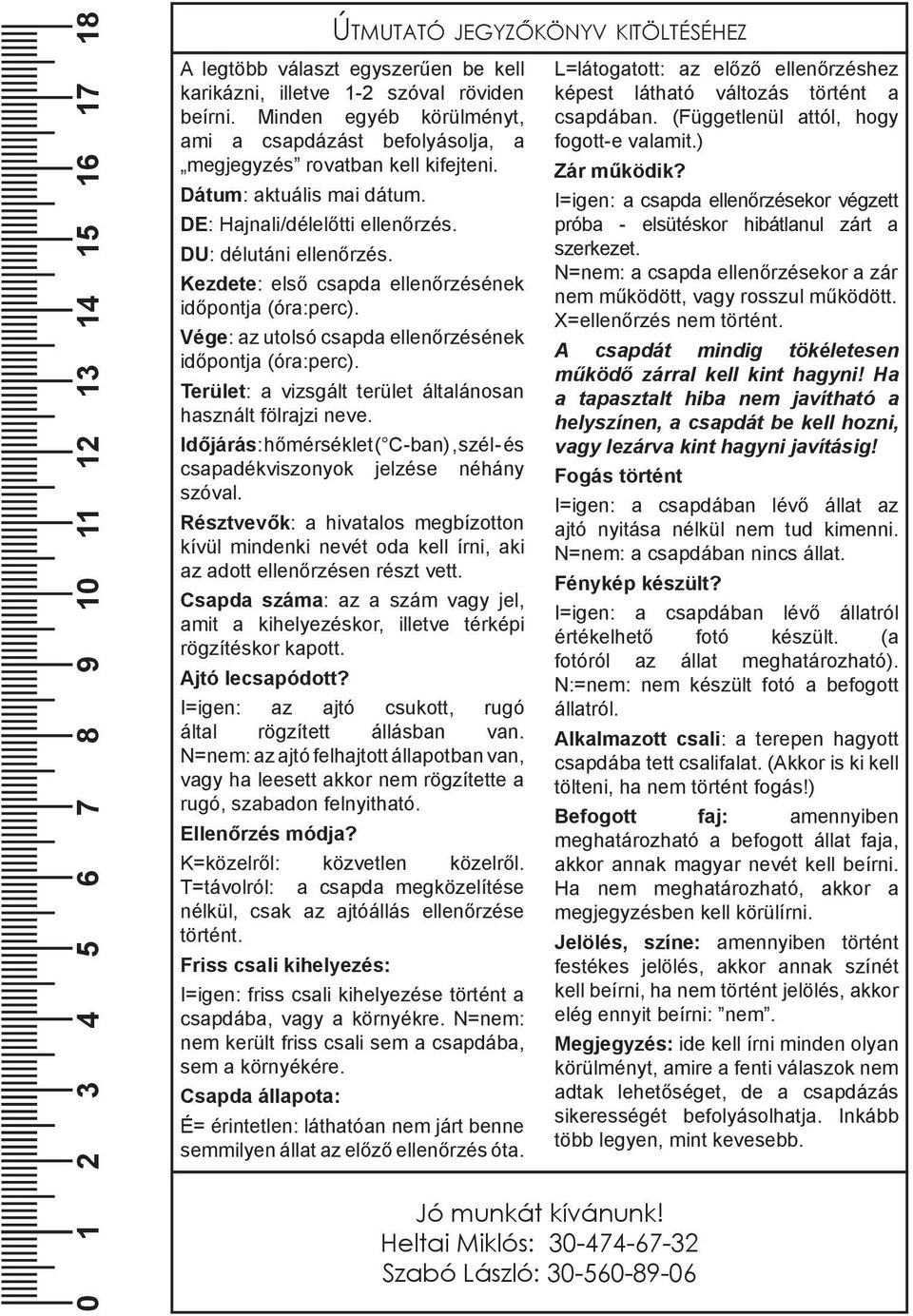Kezdete: első csapda ellenőrzésének időpontja (óra:perc). Vége: az utolsó csapda ellenőrzésének időpontja (óra:perc). Terület: a vizsgált terület általánosan használt fölrajzi neve.