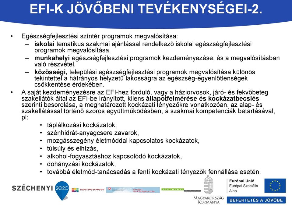 kezdeményezése, és a megvalósításban való részvétel, közösségi, települési egészségfejlesztési programok megvalósítása különös tekintettel a hátrányos helyzetű lakosságra az egészség-egyenlőtlenségek