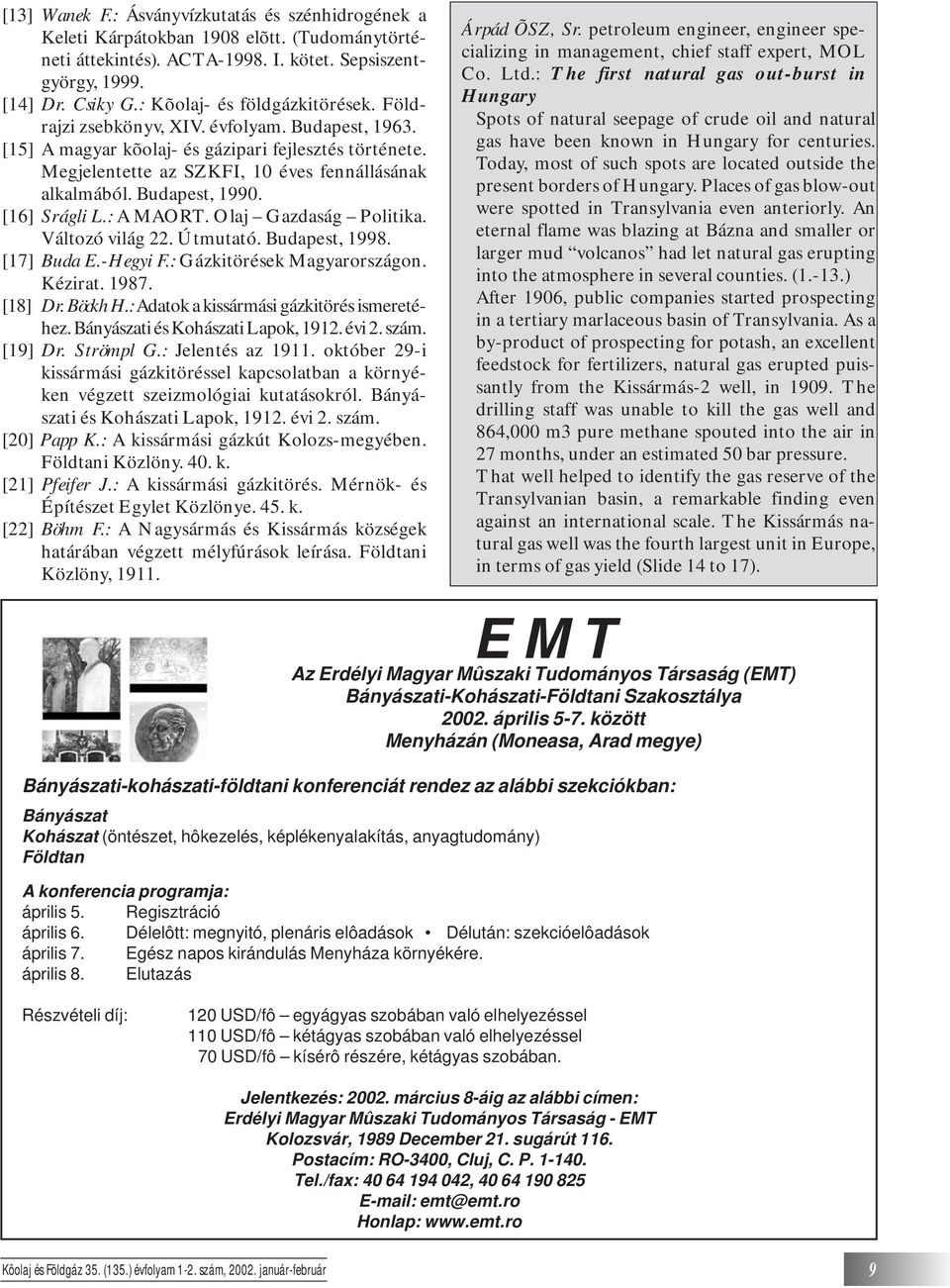 Budapest, 1990. [16] Srágli L.: A MAORT. Olaj Gazdaság Politika. Változó világ 22. Útmutató. Budapest, 1998. [17] Buda E.-Hegyi F.: Gázkitörések Magyarországon. Kézirat. 1987. [18] Dr. Böckh H.