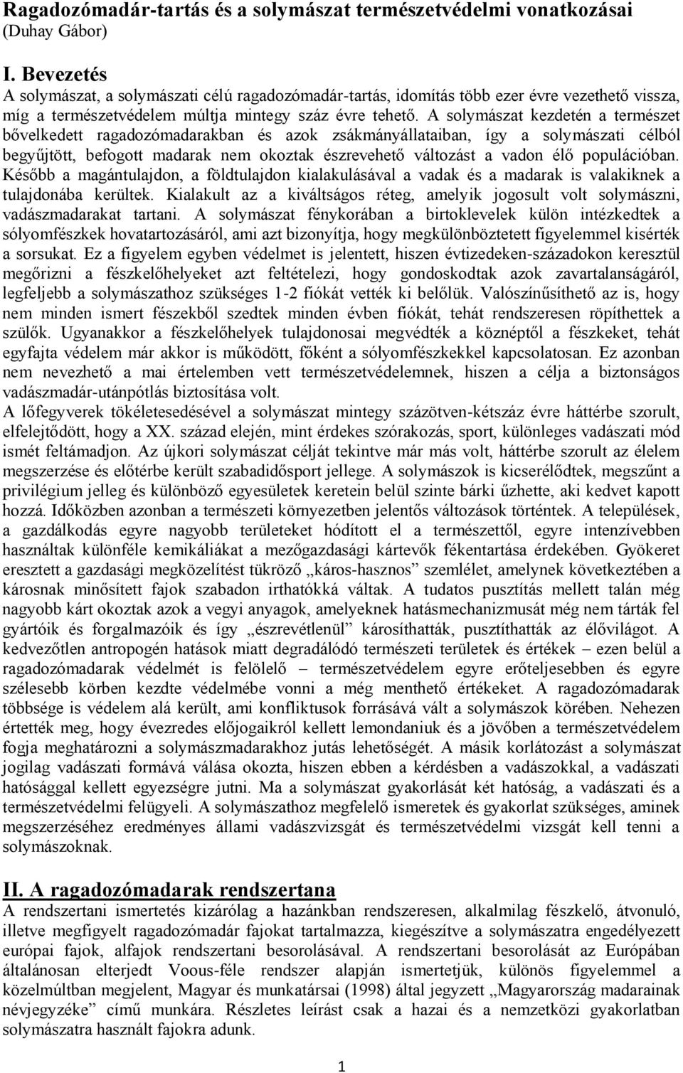 A solymászat kezdetén a természet bővelkedett ragadozómadarakban és azok zsákmányállataiban, így a solymászati célból begyűjtött, befogott madarak nem okoztak észrevehető változást a vadon élő