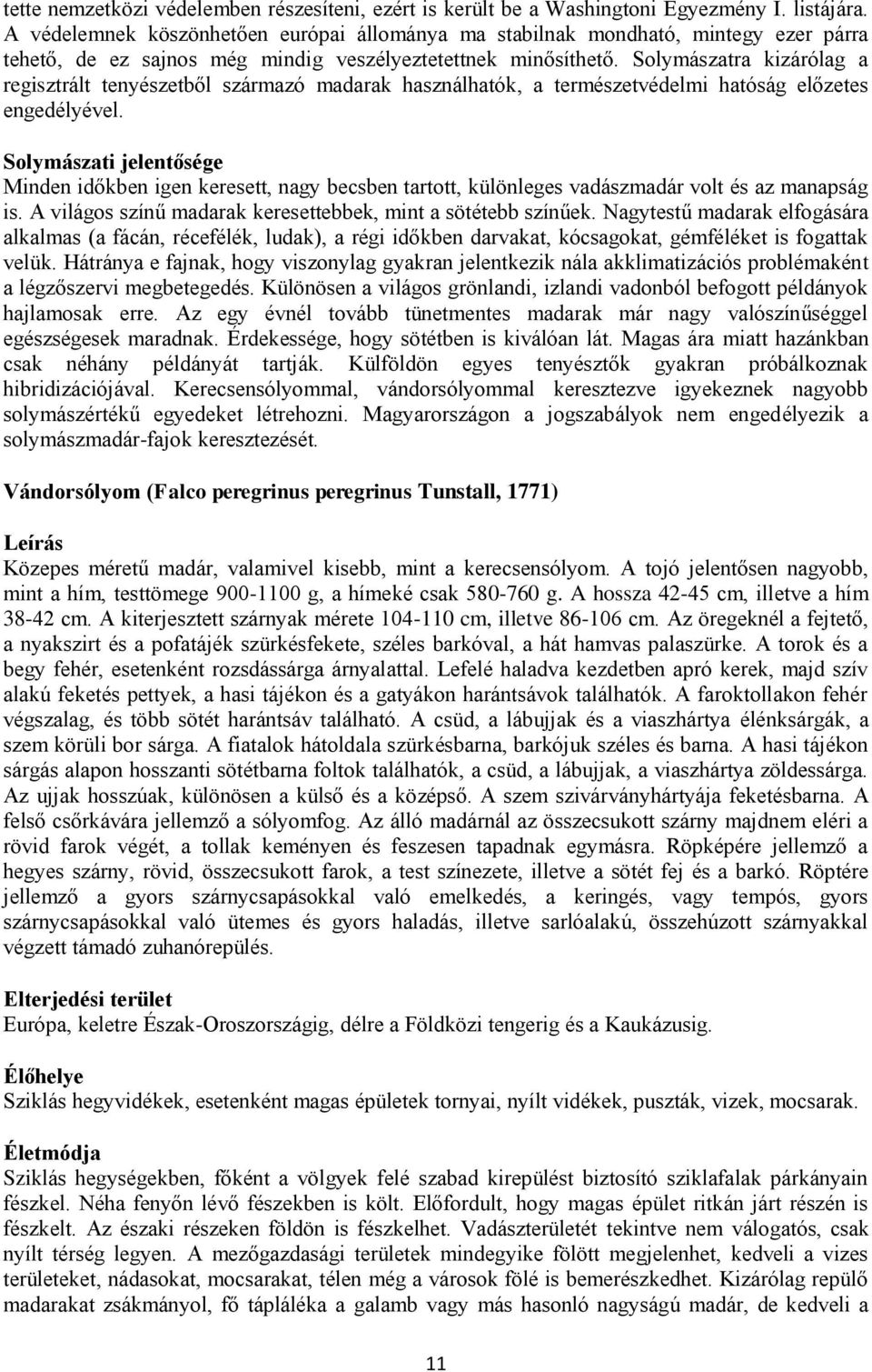 Solymászatra kizárólag a regisztrált tenyészetből származó madarak használhatók, a természetvédelmi hatóság előzetes engedélyével.