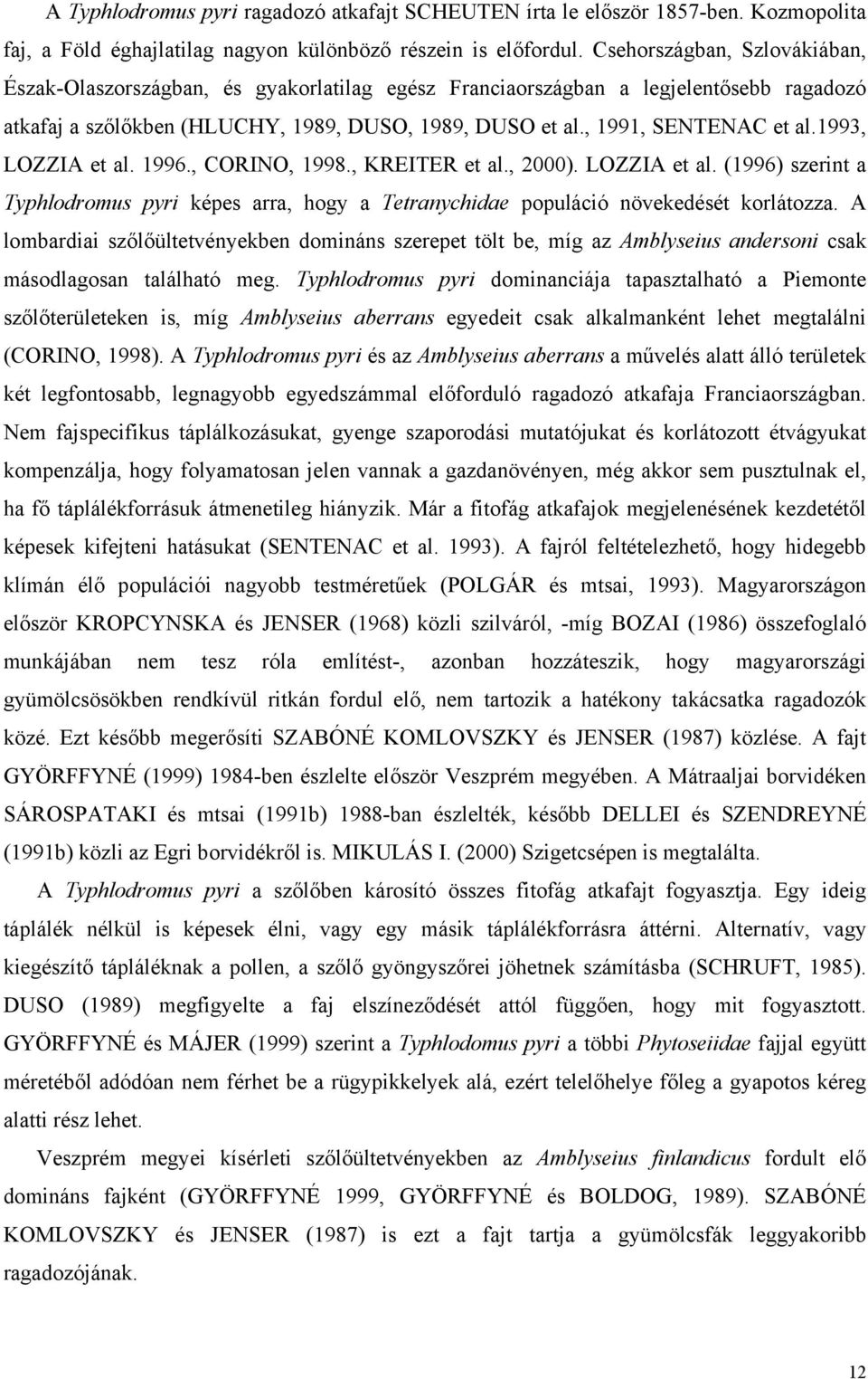 1993, LOZZIA et al. 1996., CORINO, 1998., KREITER et al., 2000). LOZZIA et al. (1996) szerint a Typhlodromus pyri képes arra, hogy a Tetranychidae populáció növekedését korlátozza.