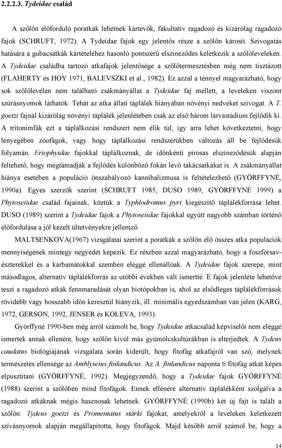 A Tydeidae családba tartozó atkafajok jelentősége a szőlőtermesztésben még nem tisztázott (FLAHERTY és HOY 1971, BALEVSZKI et al., 1982).