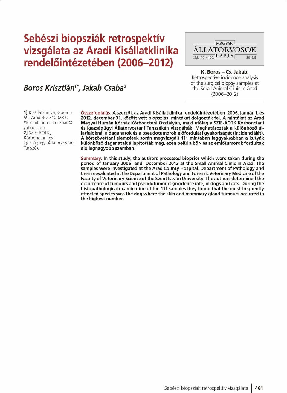 *E -m ail: boros krisztian@ yahoo.com 2] SZIE-ÁOTK, K órb o ncta n i és Igazságügyi Á lla to rvo sta n i Tanszék Összefoglalás. A szerzők az Aradi Kisállatklinika rendelőintézetében 2006. január 1.