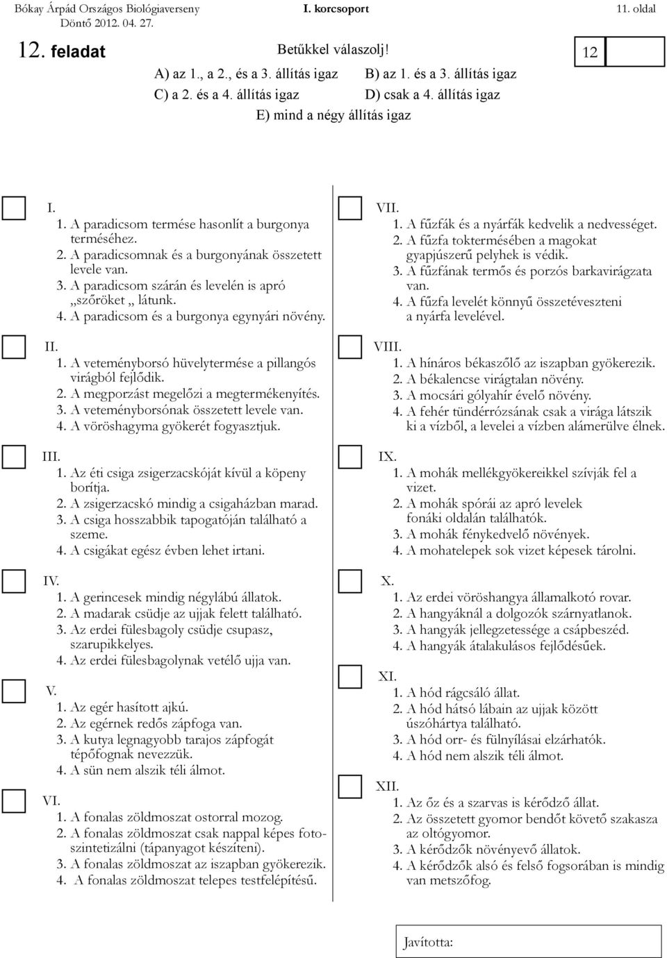 A paradicsom szárán és levelén is apró szőröket látunk. 4. A paradicsom és a burgonya egynyári növény. II. 1. A veteményborsó hüvelytermése a pillangós virágból fejlődik. 2.