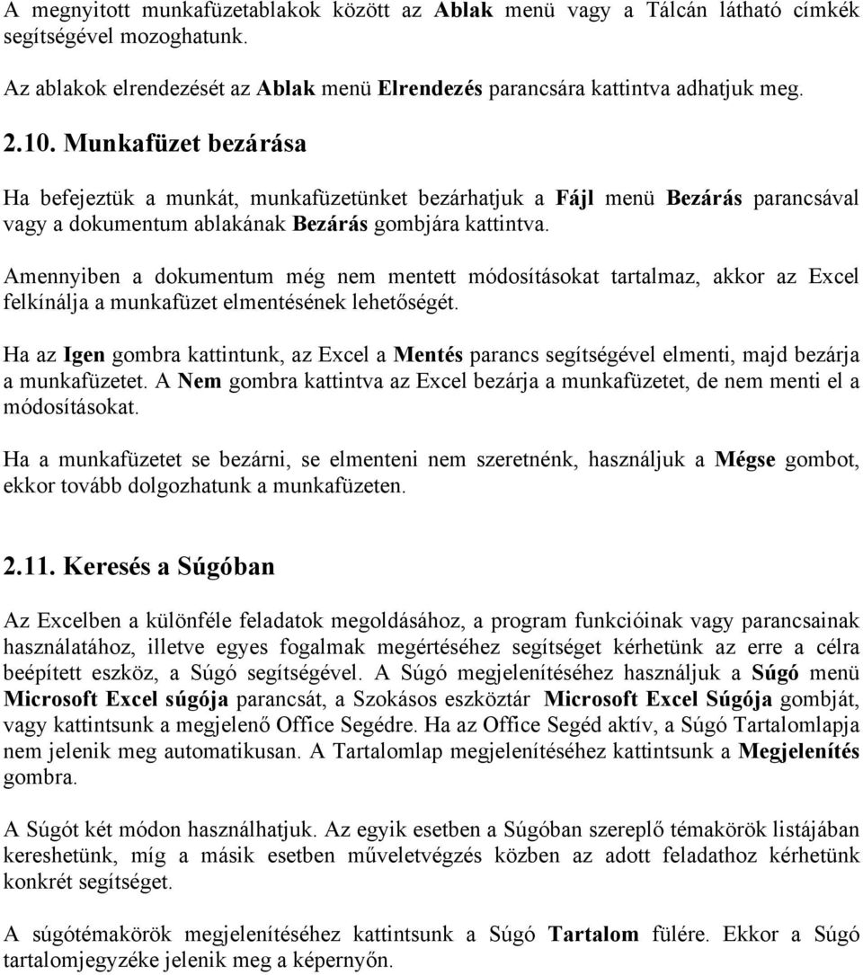 Amennyiben a dokumentum még nem mentett módosításokat tartalmaz, akkor az Excel felkínálja a munkafüzet elmentésének lehetőségét.