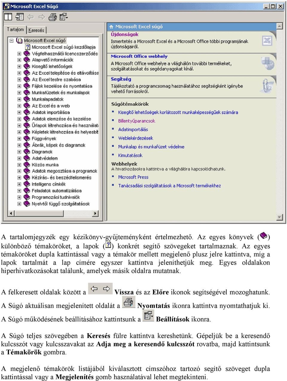 Egyes oldalakon hiperhivatkozásokat találunk, amelyek másik oldalra mutatnak. A felkeresett oldalak között a Vissza és az Előre ikonok segítségével mozoghatunk.