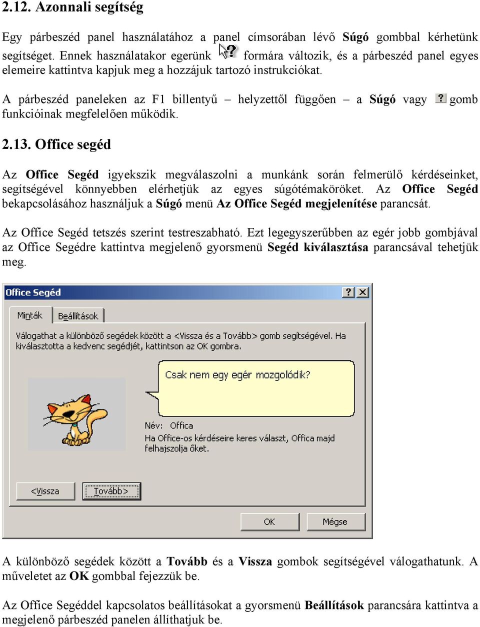 A párbeszéd paneleken az F1 billentyű helyzettől függően a Súgó vagy funkcióinak megfelelően működik. gomb 2.13.