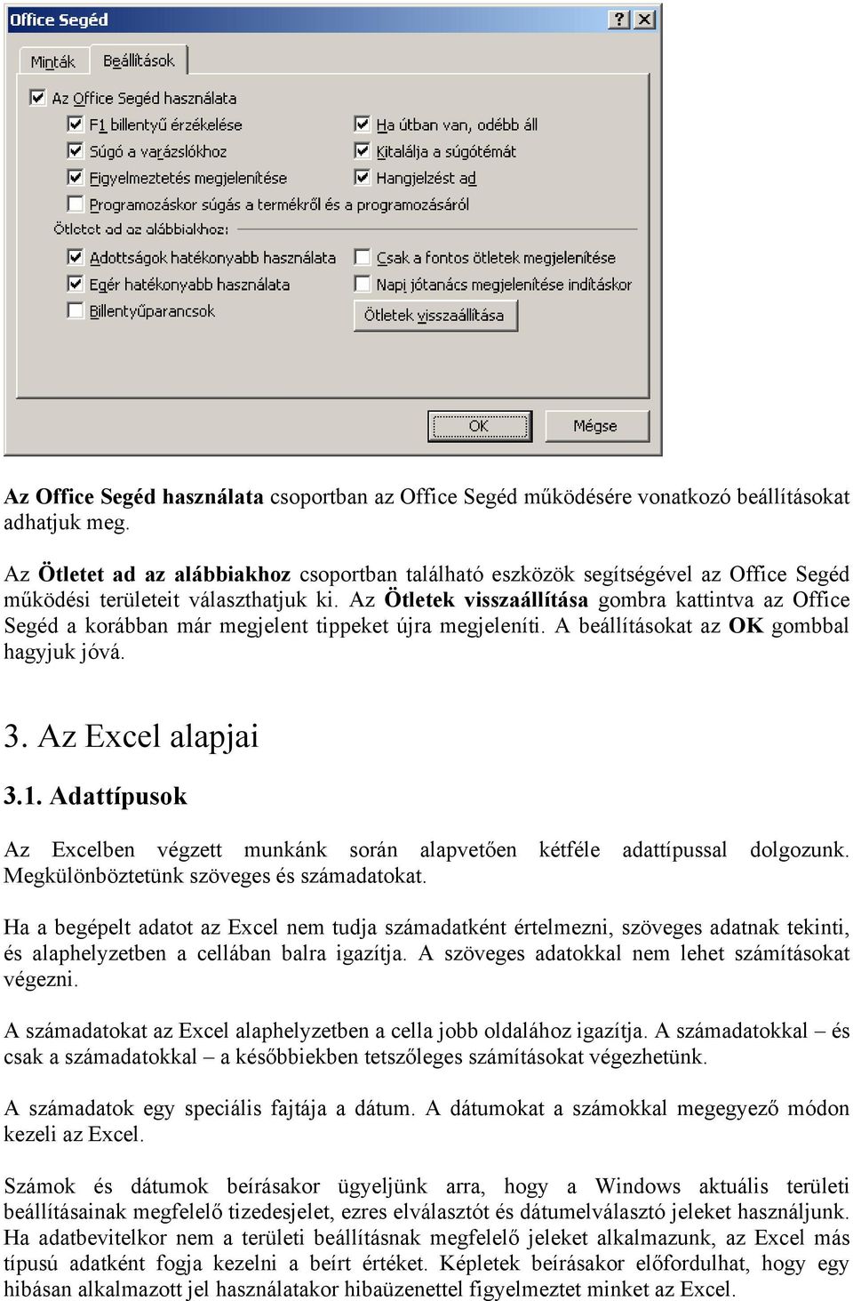 Az Ötletek visszaállítása gombra kattintva az Office Segéd a korábban már megjelent tippeket újra megjeleníti. A beállításokat az OK gombbal hagyjuk jóvá. 3. Az Excel alapjai 3.1.